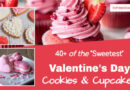 40+ of the "Sweetest" Valentine's Day Cookies & Cupcakes Recipes